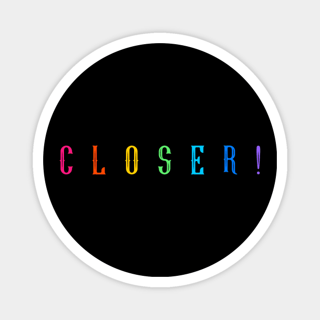 CLOSER ! Magnet by Outlandish Tees